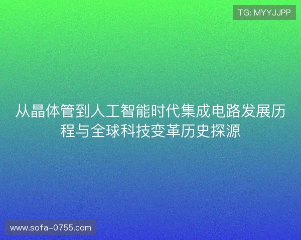 从晶体管到人工智能时代集成电路发展历程与全球科技变革历史探源